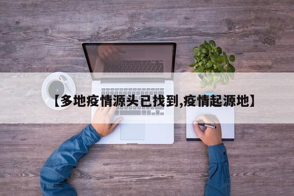 【多地疫情源头已找到,疫情起源地】