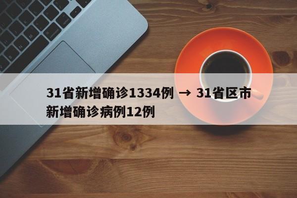 31省新增确诊1334例 → 31省区市新增确诊病例12例