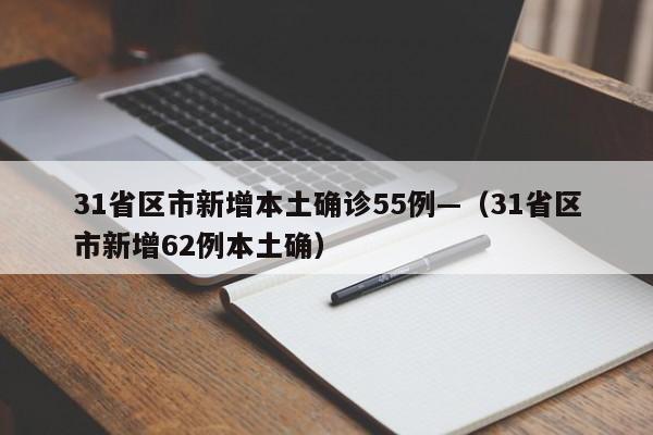31省区市新增本土确诊55例—(31省区市新增62例本土确)