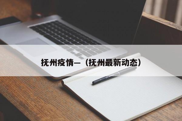 抚州疫情—（抚州最新动态）