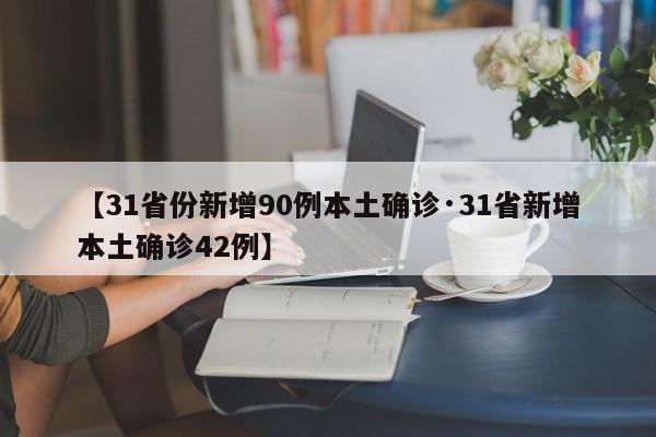 【31省份新增90例本土确诊·31省新增本土确诊42例】