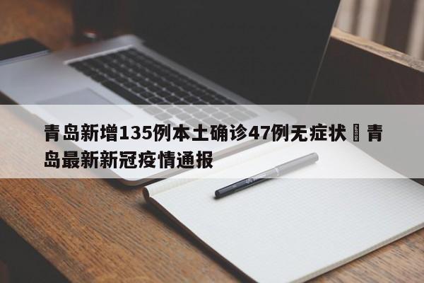 青岛新增135例本土确诊47例无症状›青岛最新新冠疫情通报