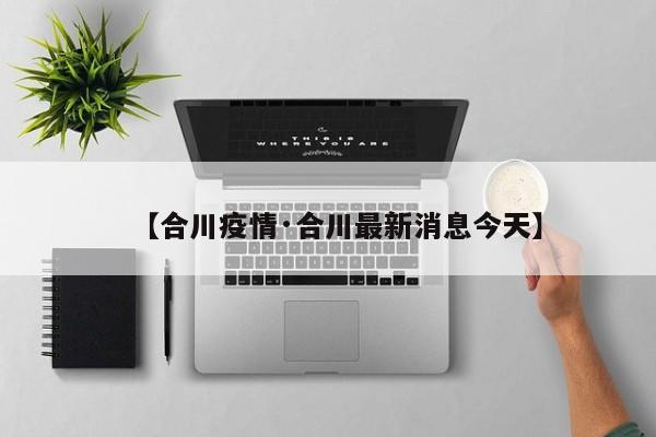 【合川疫情·合川最新消息今天】
