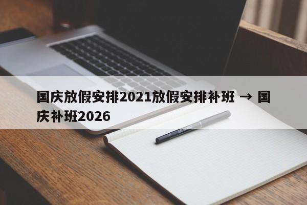 国庆放假安排2021放假安排补班 → 国庆补班2026