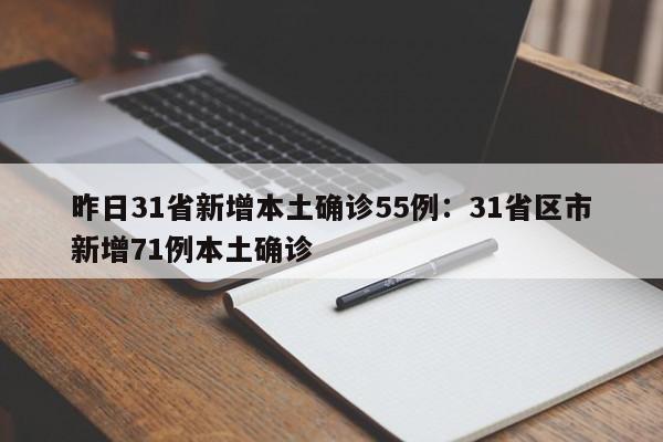 昨日31省新增本土确诊55例:31省区市新增71例本土确诊