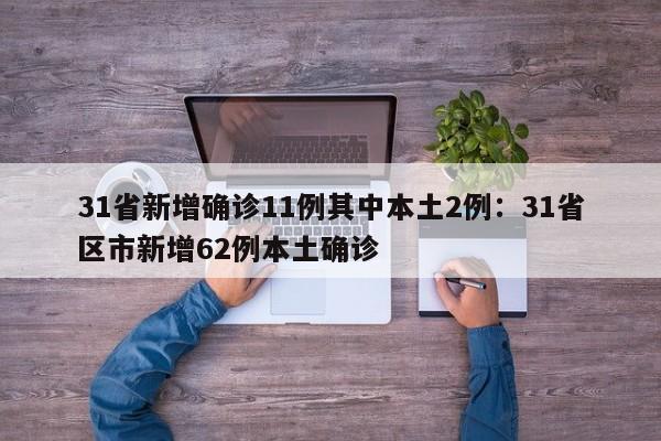 31省新增确诊11例其中本土2例：31省区市新增62例本土确诊
