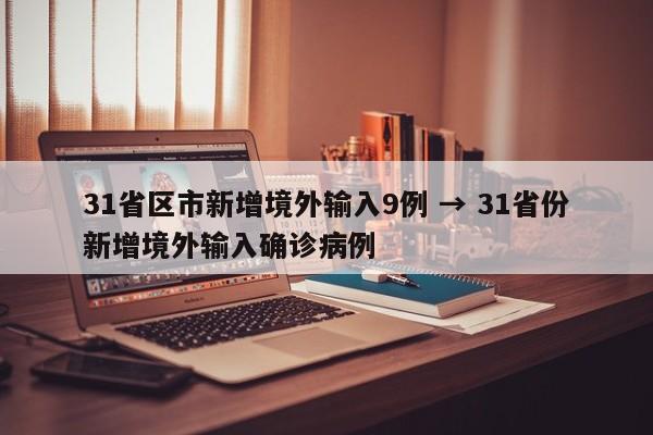 31省区市新增境外输入9例 → 31省份新增境外输入确诊病例