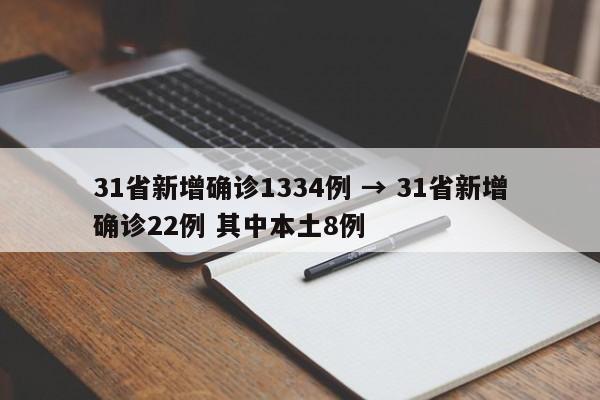 31省新增确诊1334例 → 31省新增确诊22例 其中本土8例