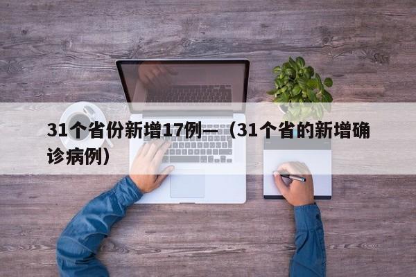 31个省份新增17例—(31个省的新增确诊病例)