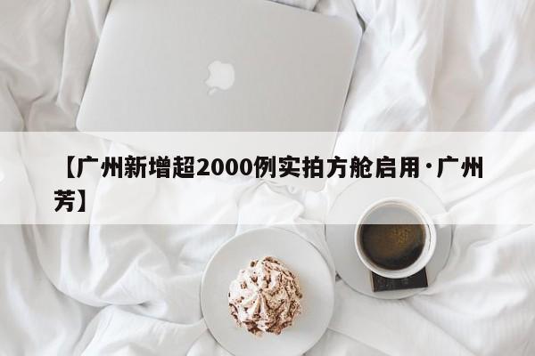 【广州新增超2000例实拍方舱启用·广州芳】