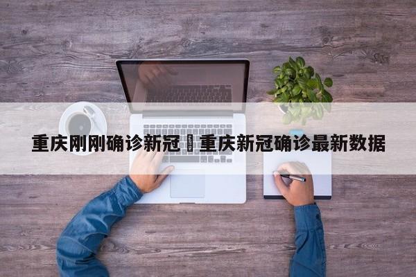重庆刚刚确诊新冠›重庆新冠确诊最新数据