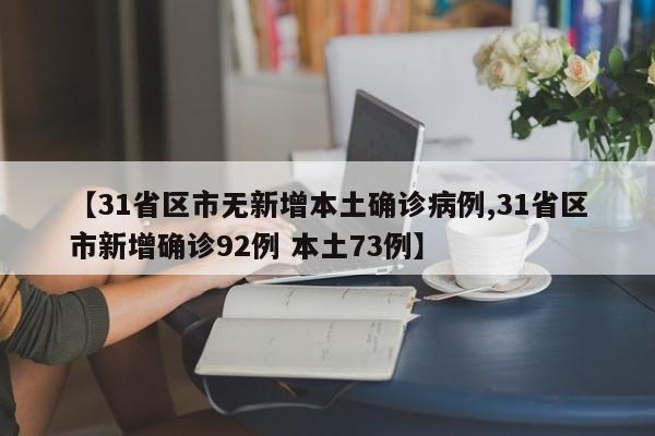 【31省区市无新增本土确诊病例,31省区市新增确诊92例 本土73例】