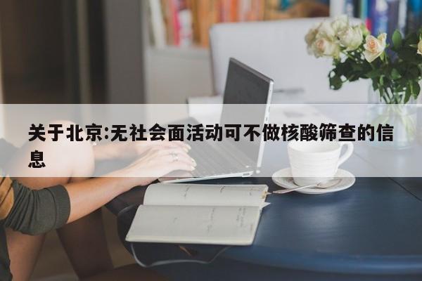 关于北京:无社会面活动可不做核酸筛查的信息