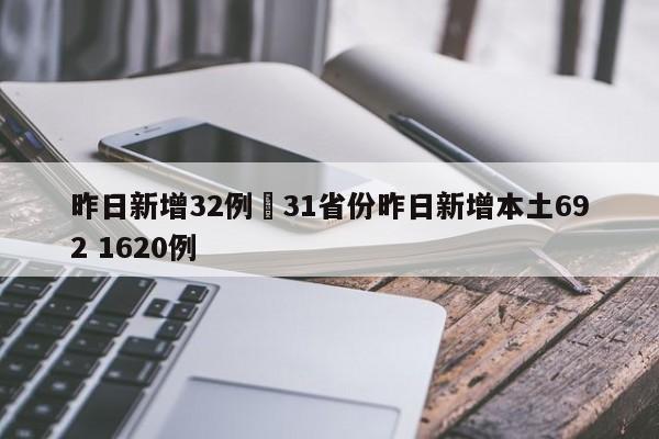 昨日新增32例›31省份昨日新增本土692 1620例