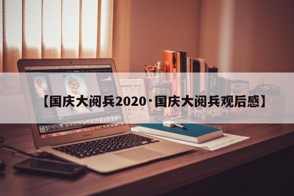 【国庆大阅兵2020·国庆大阅兵观后感】