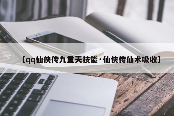 【qq仙侠传九重天技能·仙侠传仙术吸收】