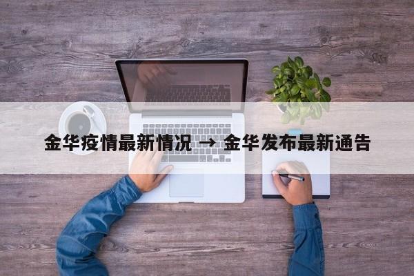 金华疫情最新情况 → 金华发布最新通告