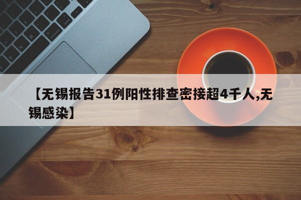 【无锡报告31例阳性排查密接超4千人,无锡感染】