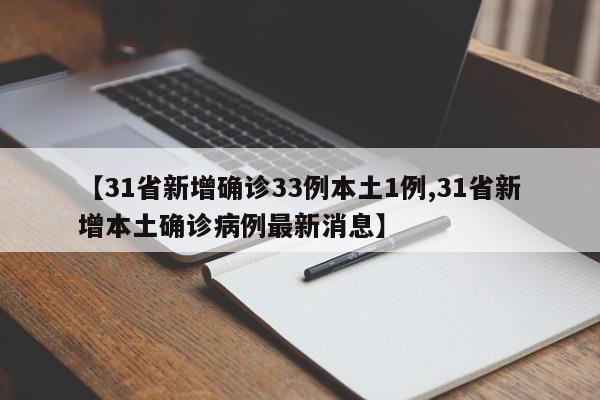 【31省新增确诊33例本土1例,31省新增本土确诊病例最新消息】