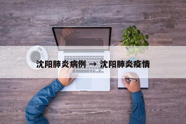 沈阳肺炎病例 → 沈阳肺炎疫情