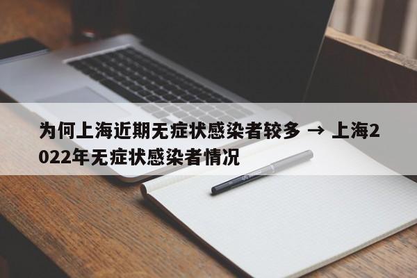 为何上海近期无症状感染者较多 → 上海2022年无症状感染者情况