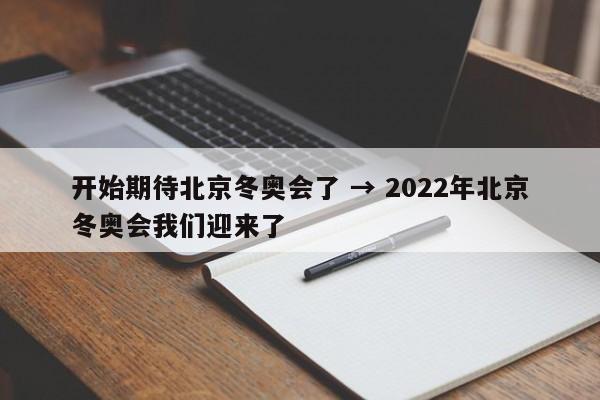 开始期待北京冬奥会了 → 2022年北京冬奥会我们迎来了