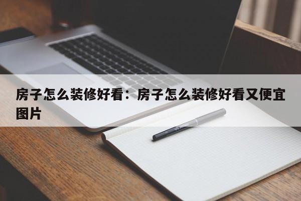 房子怎么装修好看：房子怎么装修好看又便宜图片