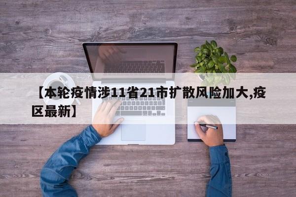 【本轮疫情涉11省21市扩散风险加大,疫区最新】