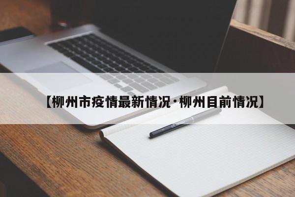 【柳州市疫情最新情况·柳州目前情况】