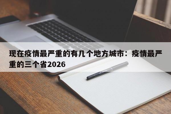 现在疫情最严重的有几个地方城市：疫情最严重的三个省2026